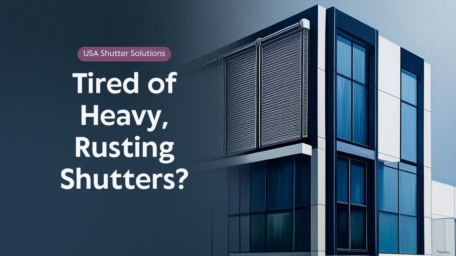 Tired of Heavy, Rusting Shutters